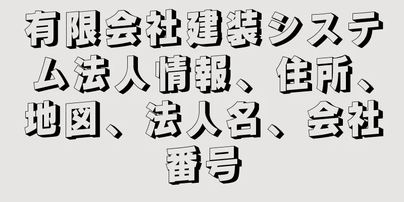 有限会社建装システム法人情報、住所、地図、法人名、会社番号