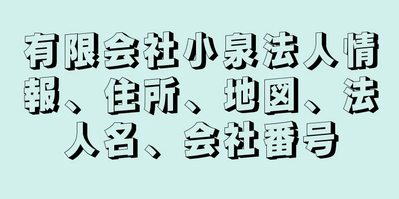 有限会社小泉法人情報、住所、地図、法人名、会社番号