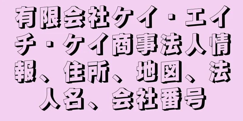 有限会社ケイ・エイチ・ケイ商事法人情報、住所、地図、法人名、会社番号
