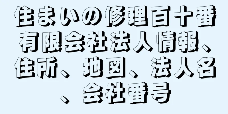 住まいの修理百十番有限会社法人情報、住所、地図、法人名、会社番号