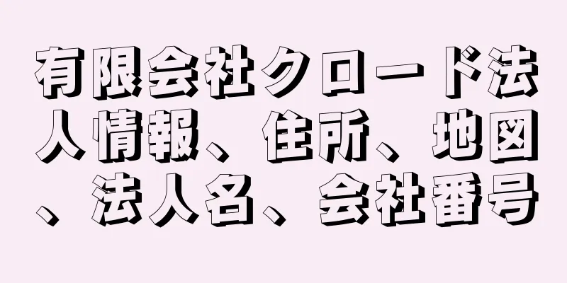 有限会社クロード法人情報、住所、地図、法人名、会社番号