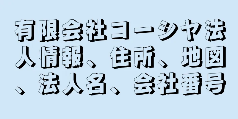 有限会社コーシヤ法人情報、住所、地図、法人名、会社番号