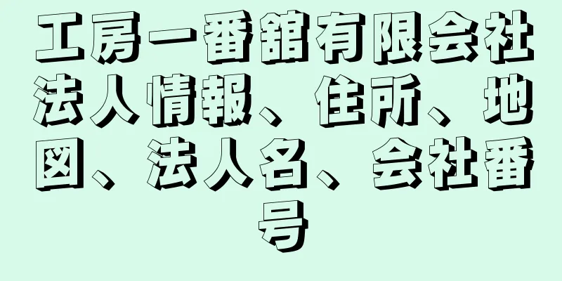 工房一番舘有限会社法人情報、住所、地図、法人名、会社番号