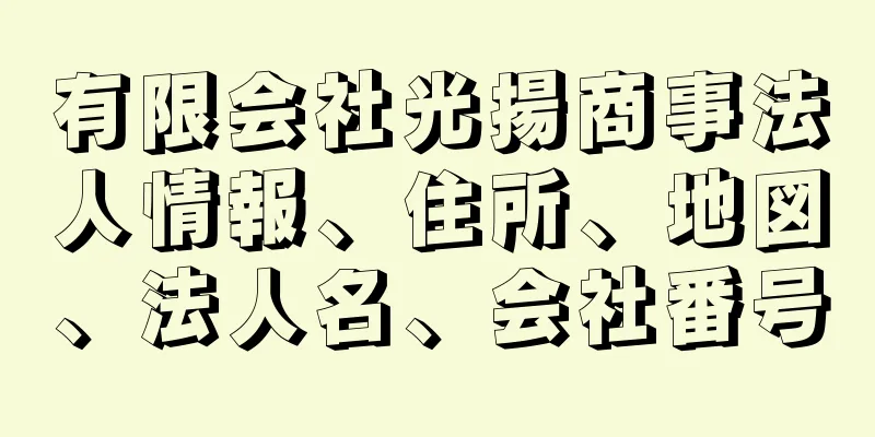 有限会社光揚商事法人情報、住所、地図、法人名、会社番号