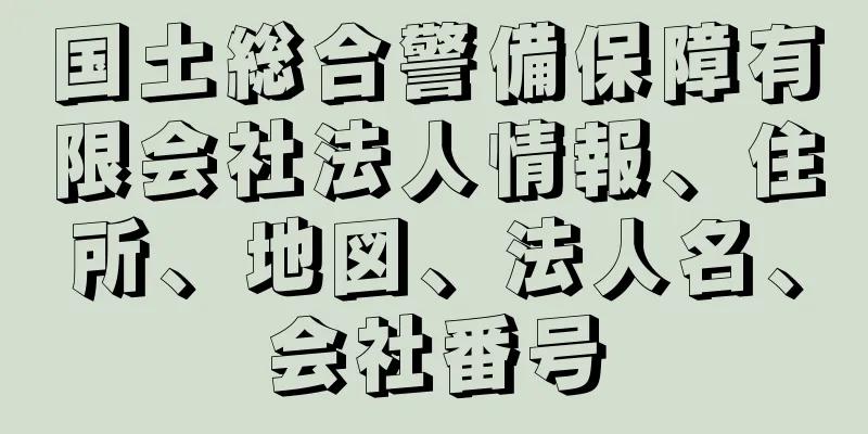 国土総合警備保障有限会社法人情報、住所、地図、法人名、会社番号