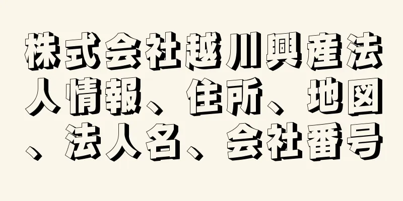 株式会社越川興産法人情報、住所、地図、法人名、会社番号