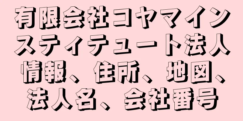 有限会社コヤマインスティテュート法人情報、住所、地図、法人名、会社番号