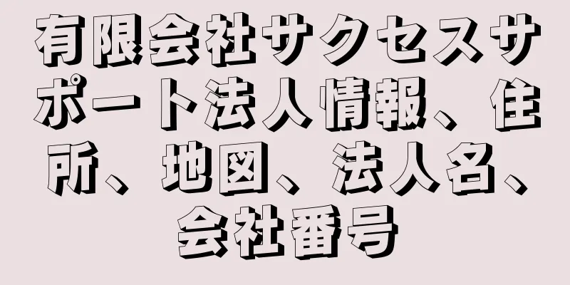 有限会社サクセスサポート法人情報、住所、地図、法人名、会社番号