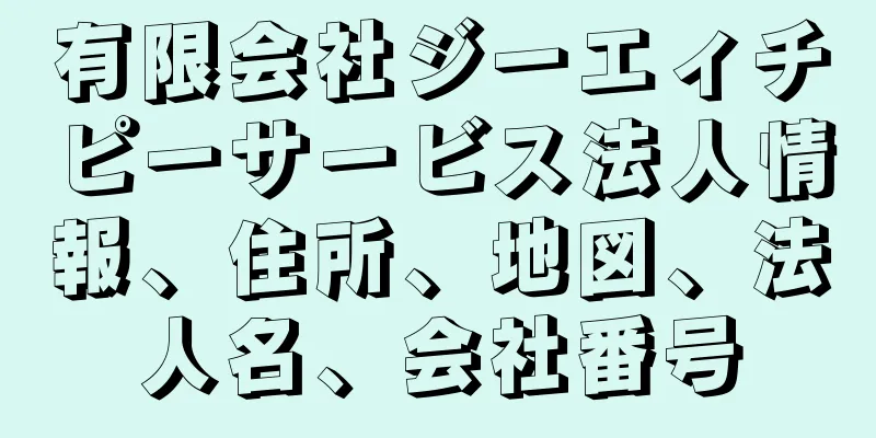 有限会社ジーエィチピーサービス法人情報、住所、地図、法人名、会社番号