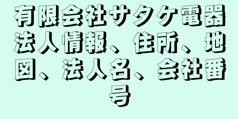 有限会社サタケ電器法人情報、住所、地図、法人名、会社番号