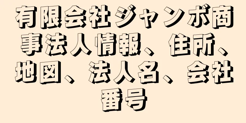 有限会社ジャンボ商事法人情報、住所、地図、法人名、会社番号