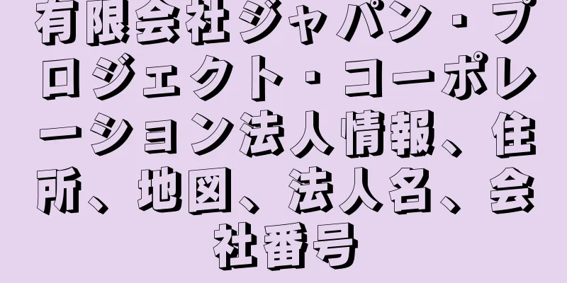 有限会社ジャパン・プロジェクト・コーポレーション法人情報、住所、地図、法人名、会社番号