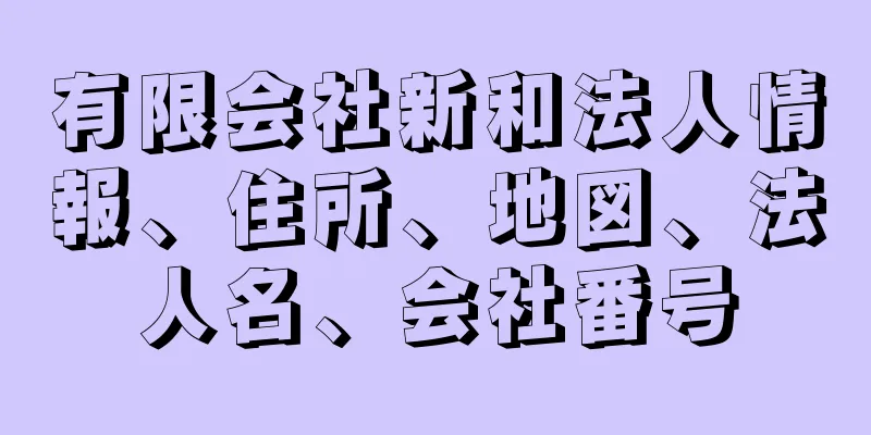 有限会社新和法人情報、住所、地図、法人名、会社番号