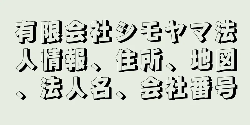 有限会社シモヤマ法人情報、住所、地図、法人名、会社番号