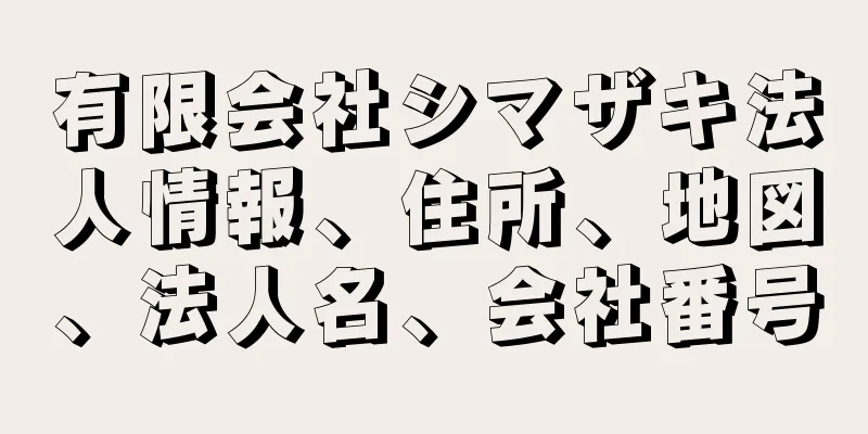 有限会社シマザキ法人情報、住所、地図、法人名、会社番号