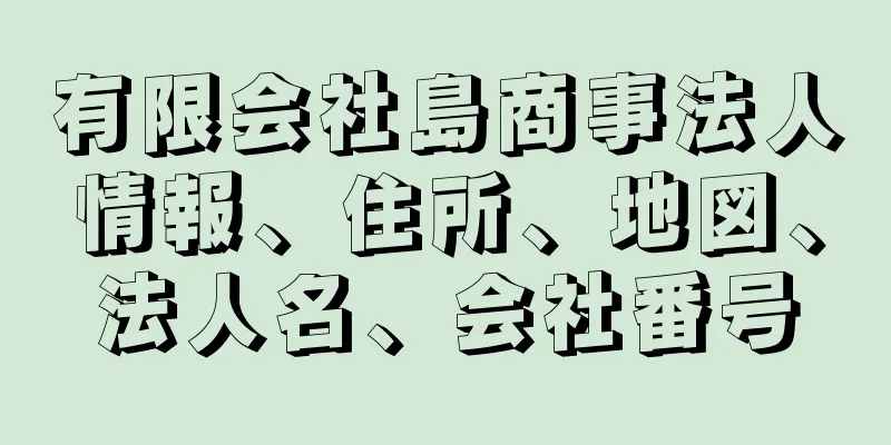 有限会社島商事法人情報、住所、地図、法人名、会社番号