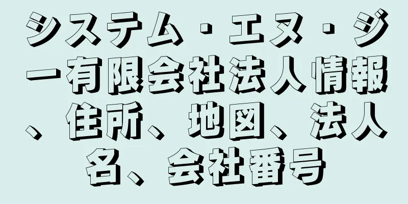 システム・エヌ・ジー有限会社法人情報、住所、地図、法人名、会社番号