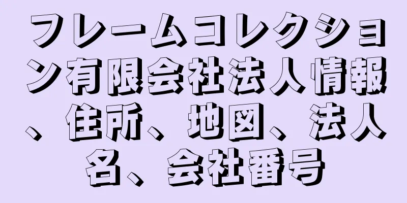 フレームコレクション有限会社法人情報、住所、地図、法人名、会社番号