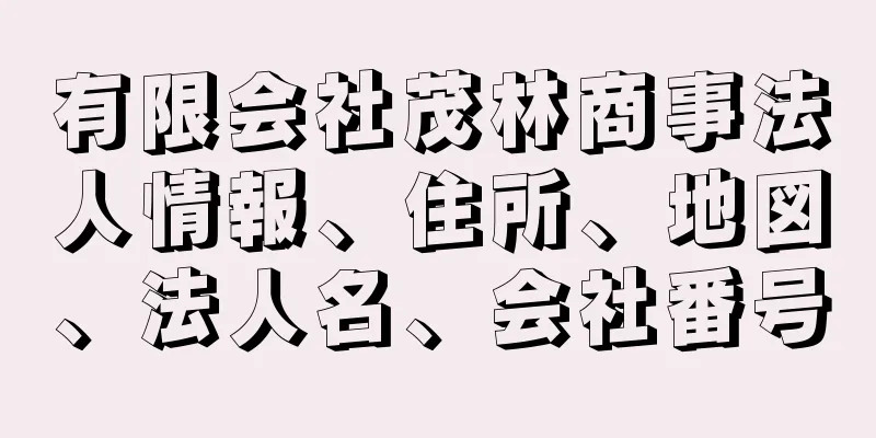 有限会社茂林商事法人情報、住所、地図、法人名、会社番号