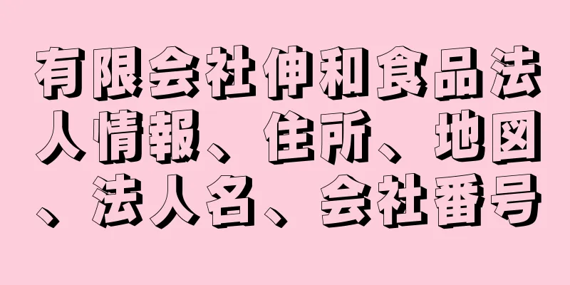 有限会社伸和食品法人情報、住所、地図、法人名、会社番号