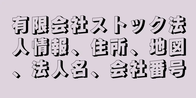 有限会社ストック法人情報、住所、地図、法人名、会社番号