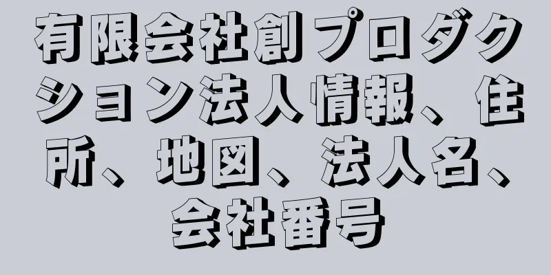 有限会社創プロダクション法人情報、住所、地図、法人名、会社番号