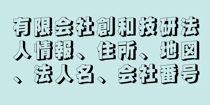 有限会社創和技研法人情報、住所、地図、法人名、会社番号