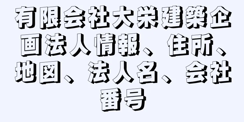 有限会社大栄建築企画法人情報、住所、地図、法人名、会社番号