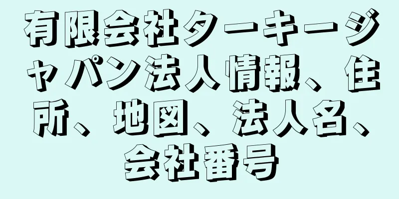 有限会社ターキージャパン法人情報、住所、地図、法人名、会社番号