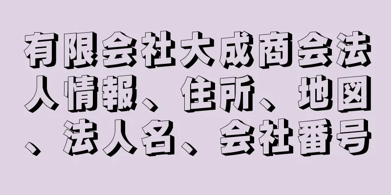 有限会社大成商会法人情報、住所、地図、法人名、会社番号