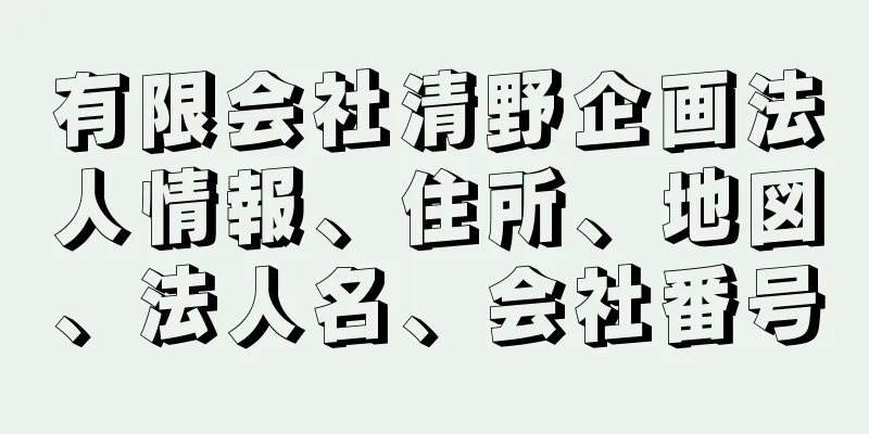 有限会社清野企画法人情報、住所、地図、法人名、会社番号