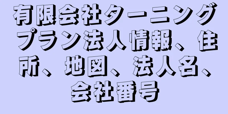 有限会社ターニングプラン法人情報、住所、地図、法人名、会社番号