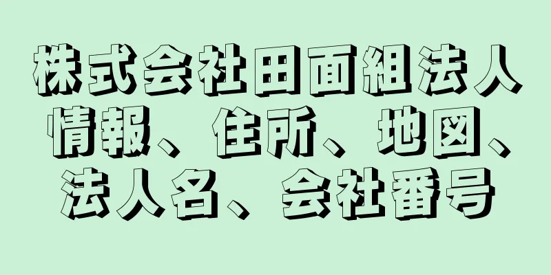 株式会社田面組法人情報、住所、地図、法人名、会社番号