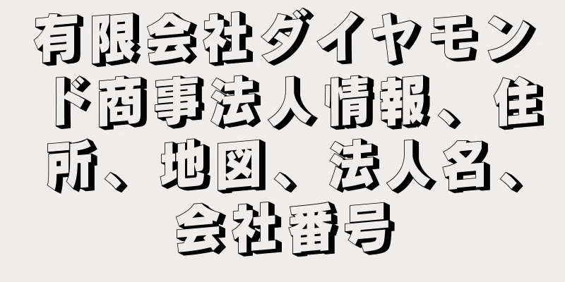 有限会社ダイヤモンド商事法人情報、住所、地図、法人名、会社番号