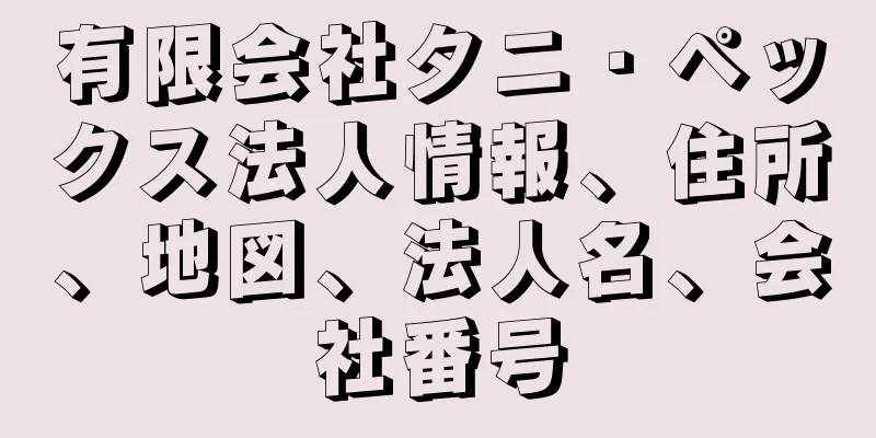 有限会社タニ・ペックス法人情報、住所、地図、法人名、会社番号