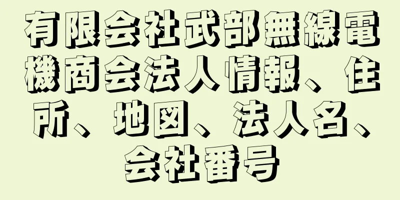 有限会社武部無線電機商会法人情報、住所、地図、法人名、会社番号