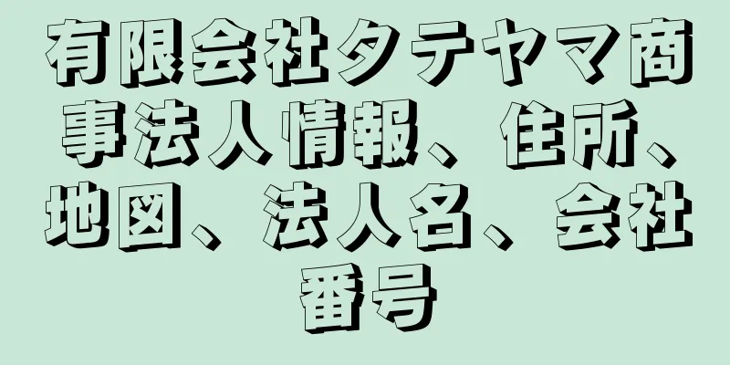 有限会社タテヤマ商事法人情報、住所、地図、法人名、会社番号