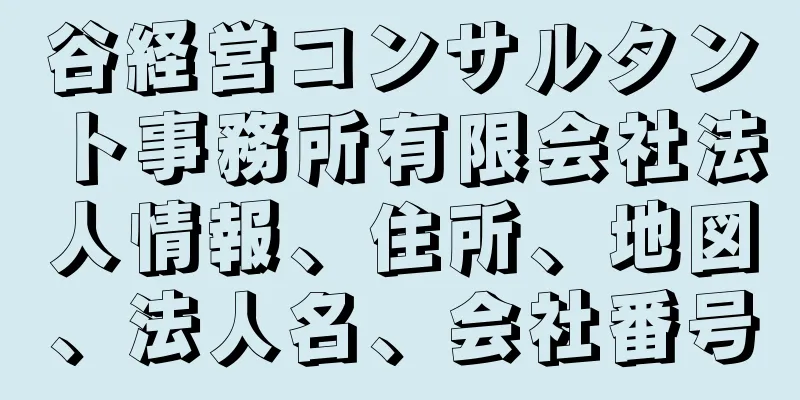 谷経営コンサルタント事務所有限会社法人情報、住所、地図、法人名、会社番号