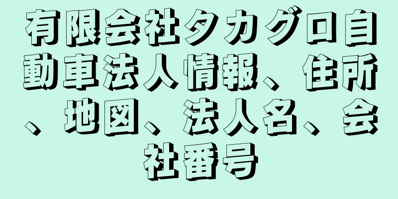 有限会社タカグロ自動車法人情報、住所、地図、法人名、会社番号