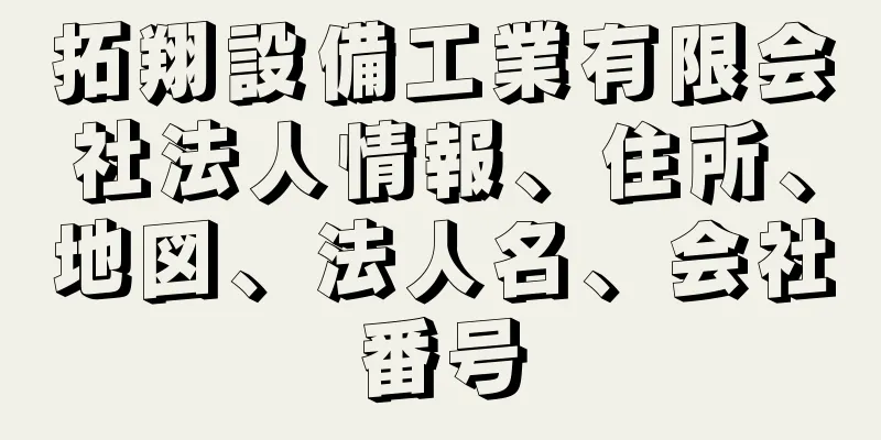 拓翔設備工業有限会社法人情報、住所、地図、法人名、会社番号