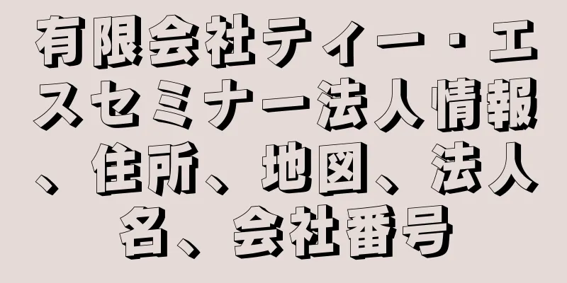 有限会社ティー・エスセミナー法人情報、住所、地図、法人名、会社番号