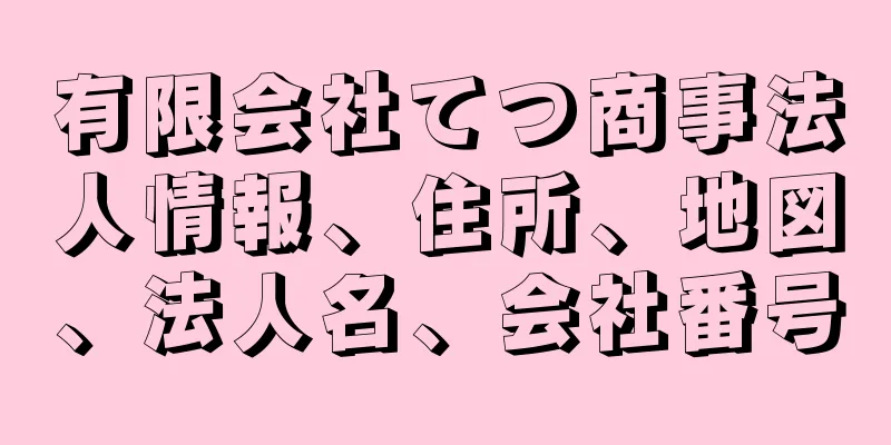 有限会社てつ商事法人情報、住所、地図、法人名、会社番号