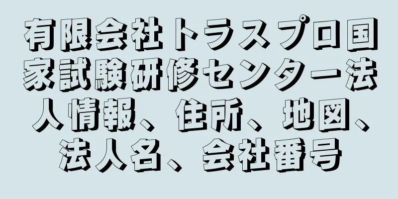 有限会社トラスプロ国家試験研修センター法人情報、住所、地図、法人名、会社番号