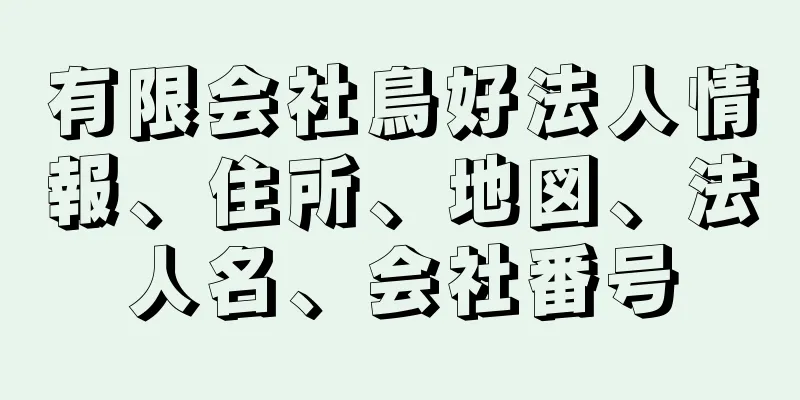 有限会社鳥好法人情報、住所、地図、法人名、会社番号