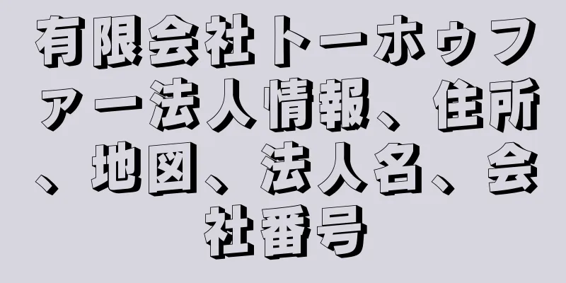 有限会社トーホゥファー法人情報、住所、地図、法人名、会社番号