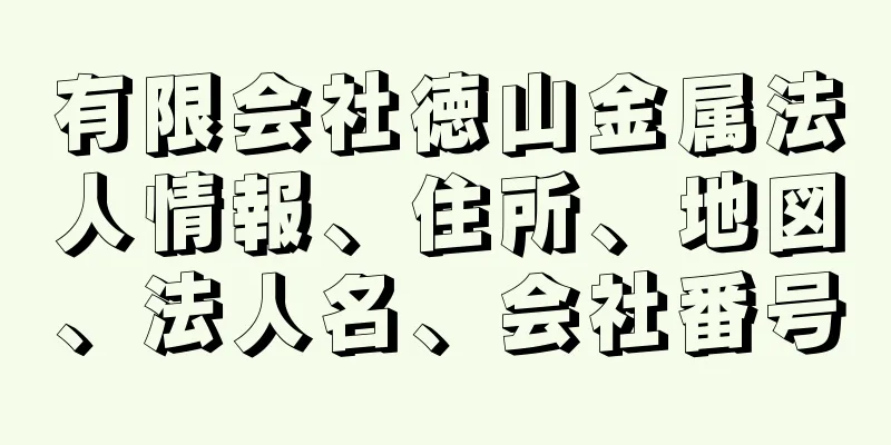 有限会社徳山金属法人情報、住所、地図、法人名、会社番号