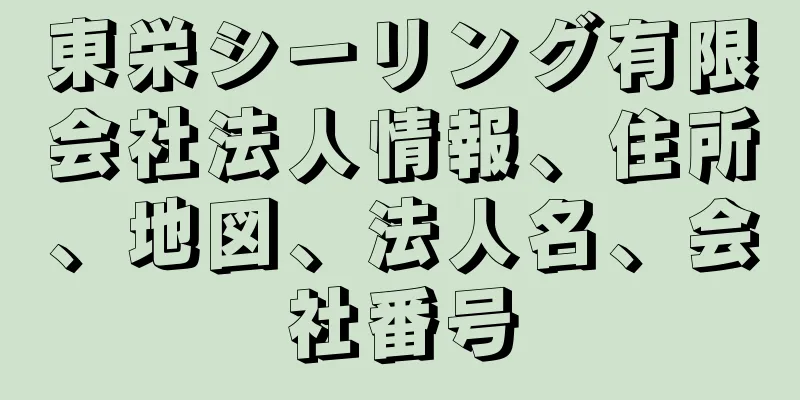 東栄シーリング有限会社法人情報、住所、地図、法人名、会社番号