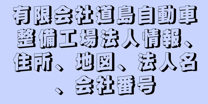 有限会社道島自動車整備工場法人情報、住所、地図、法人名、会社番号