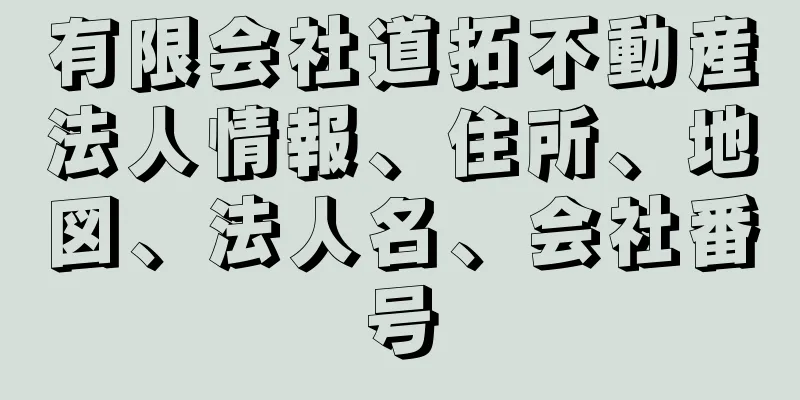 有限会社道拓不動産法人情報、住所、地図、法人名、会社番号