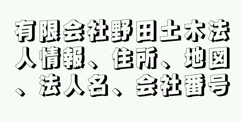 有限会社野田土木法人情報、住所、地図、法人名、会社番号